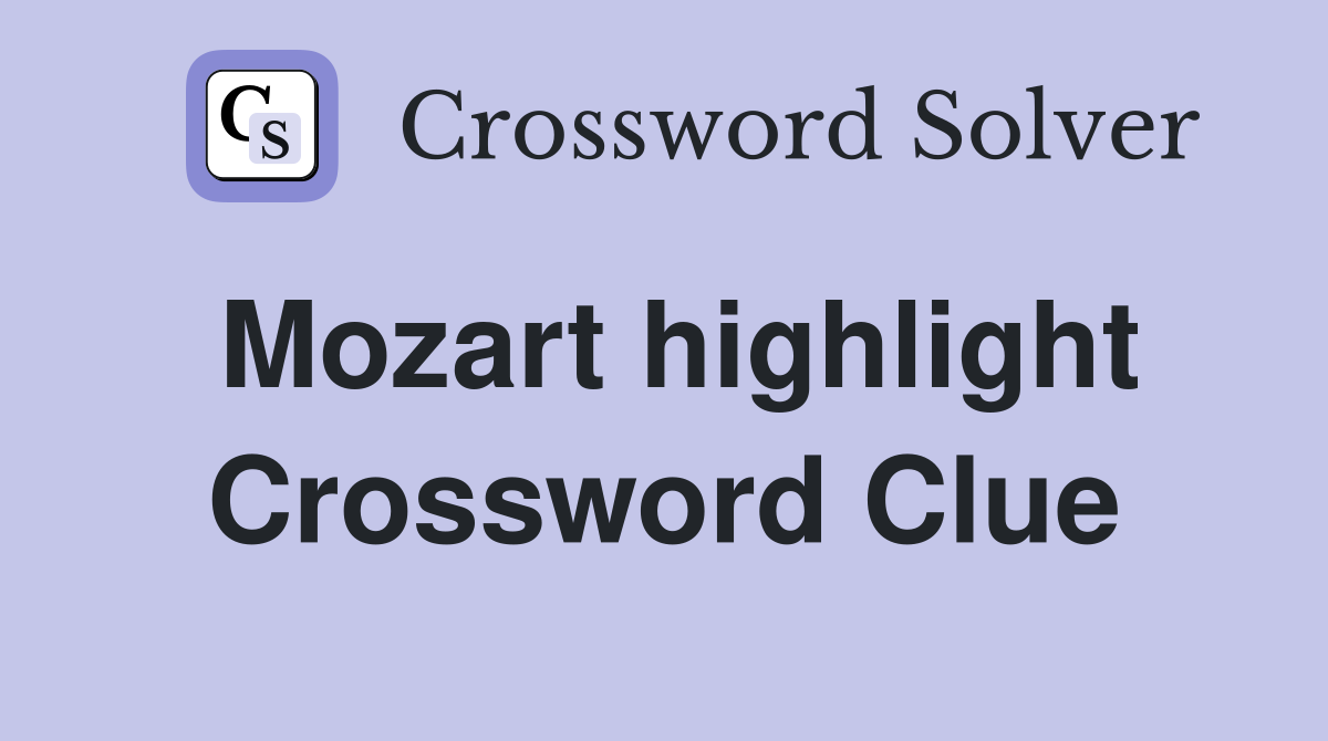 Mozart highlight Crossword Clue