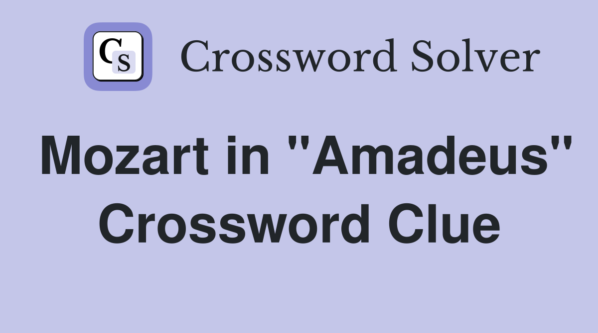 Mozart in "Amadeus" Crossword Clue