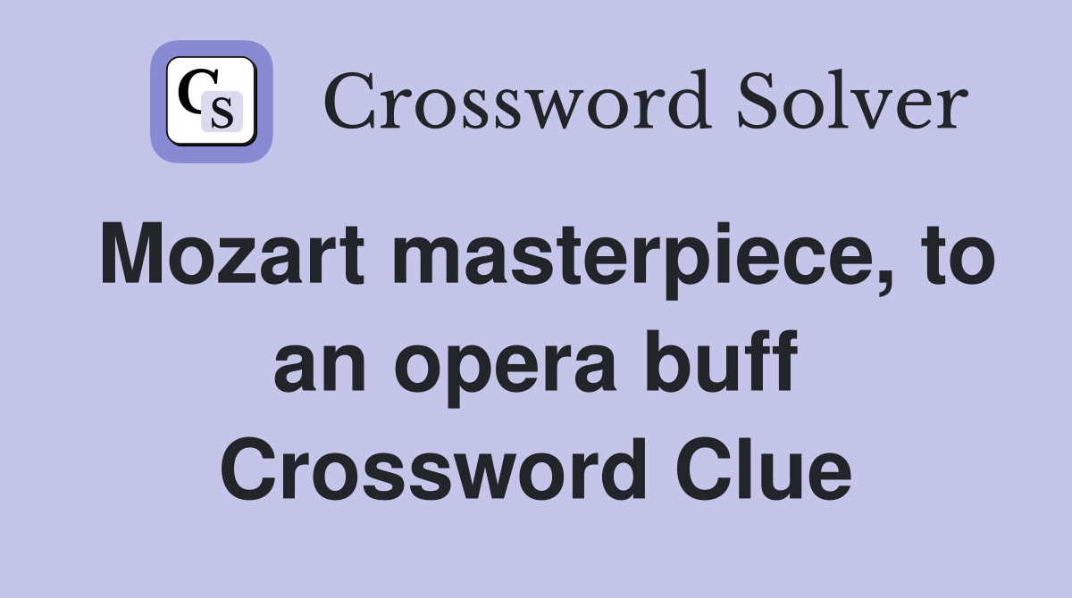 Mozart masterpiece, to an opera buff Crossword Clue