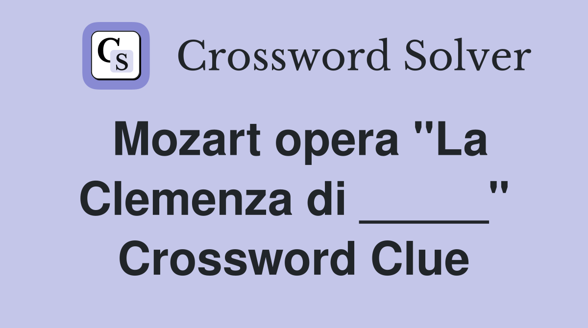 Mozart opera "La Clemenza di _____" Crossword Clue