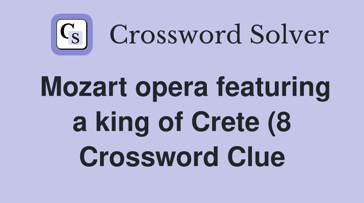 Mozart opera featuring a king of Crete (8) Crossword Clue Answers Mozart opera featuring a king of Crete (8) Crossword Clue Answers