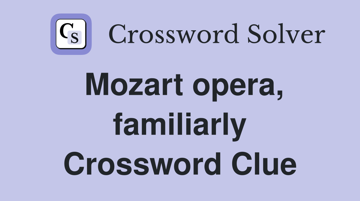 Mozart opera, familiarly Crossword Clue