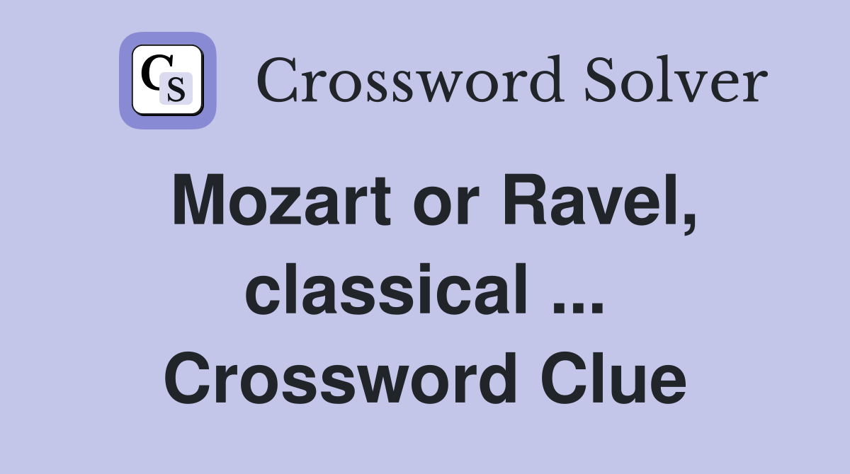 Mozart or Ravel, classical ... Crossword Clue