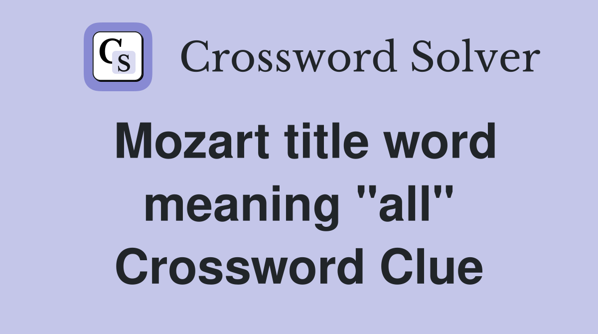 Mozart title word meaning "all" Crossword Clue