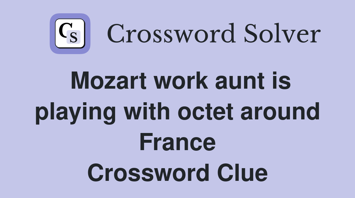 Mozart work aunt is playing with octet around France Crossword Clue