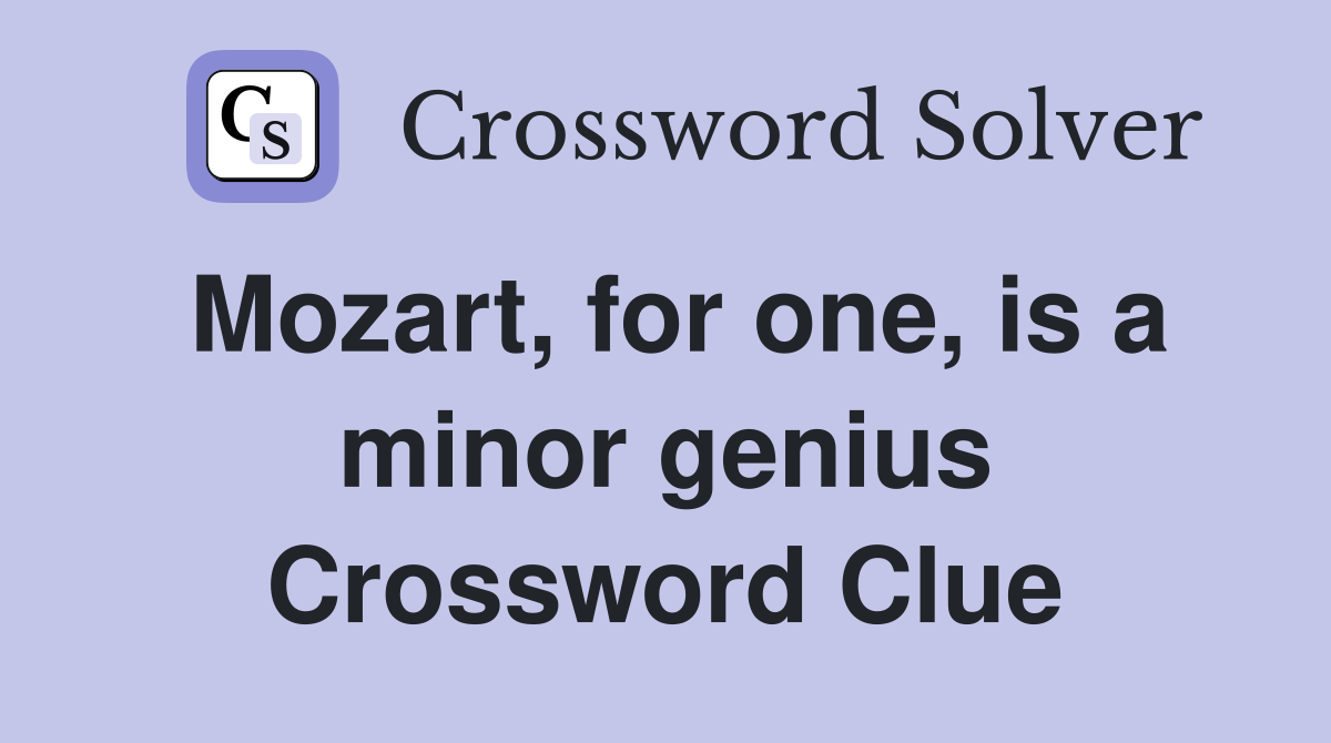 Mozart, for one, is a minor genius Crossword Clue