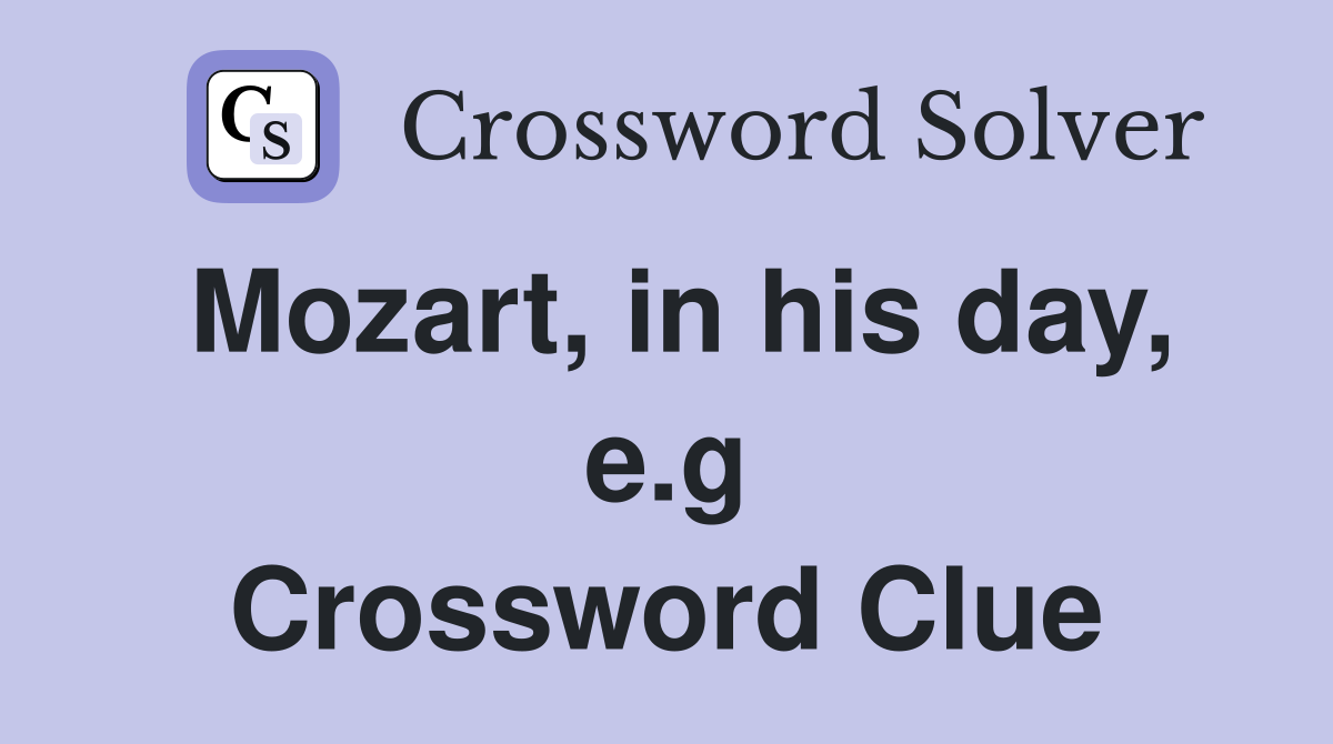 Mozart, in his day, e.g Crossword Clue