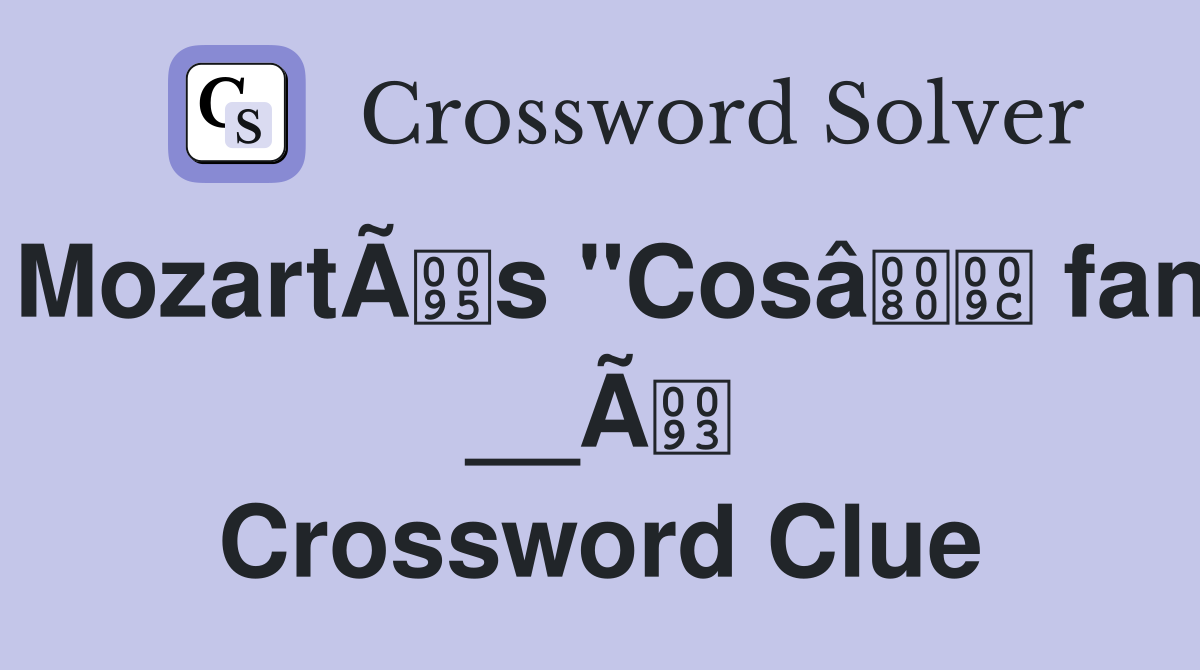 MozartÃs "Cosâ fan __Ã Crossword Clue