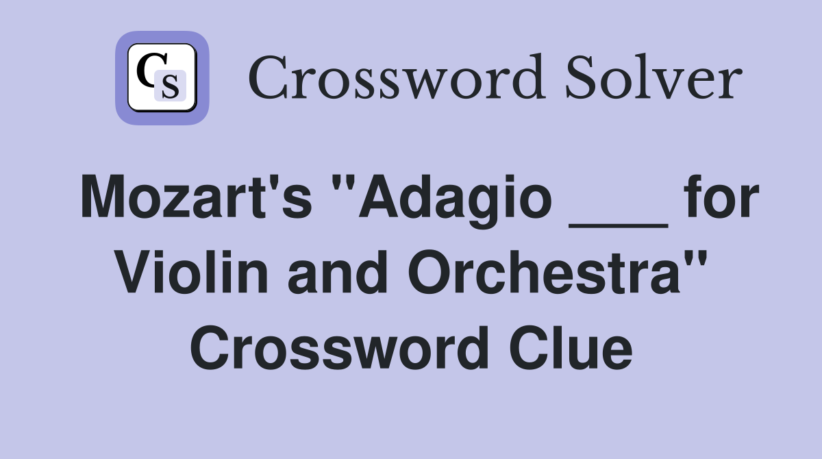 Mozart's "Adagio ___ for Violin and Orchestra" Crossword Clue
