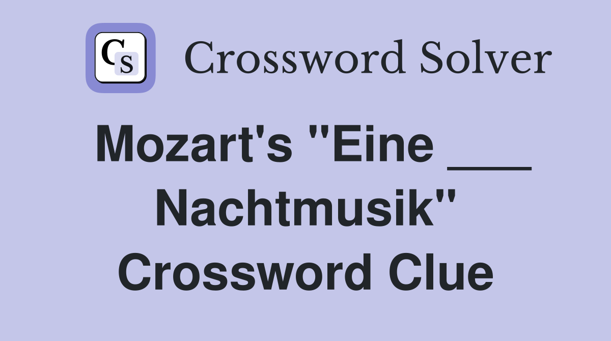 Mozart's "Eine ___ Nachtmusik" Crossword Clue