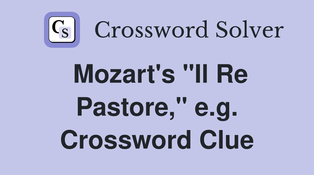 Mozart's "Il Re Pastore," e.g. Crossword Clue