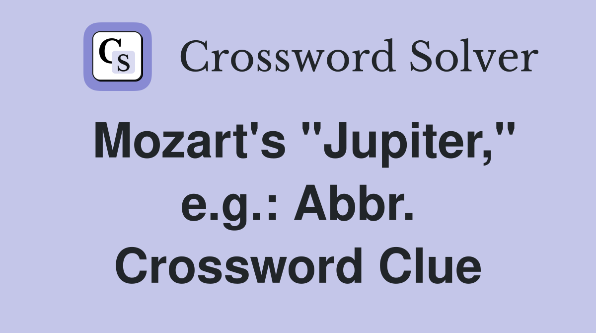 Mozart's "Jupiter," e.g.: Abbr. Crossword Clue