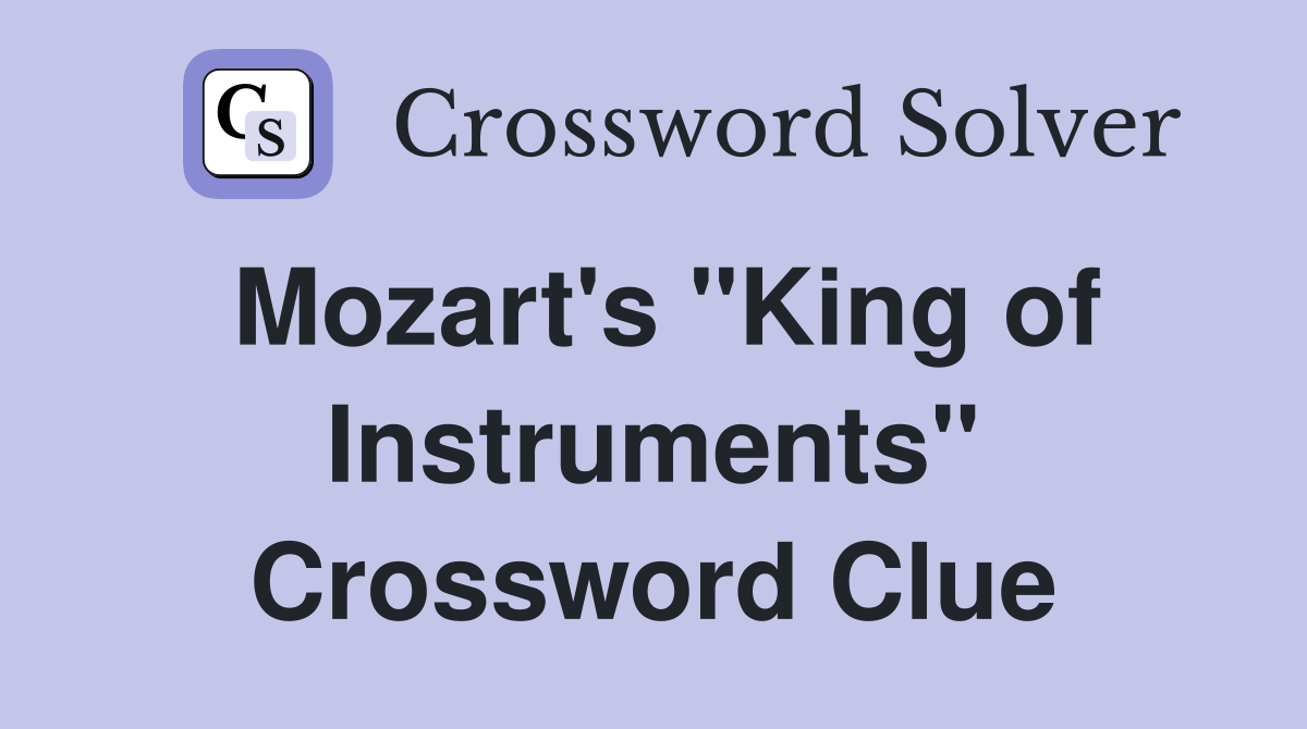 Mozart's "King of Instruments" Crossword Clue