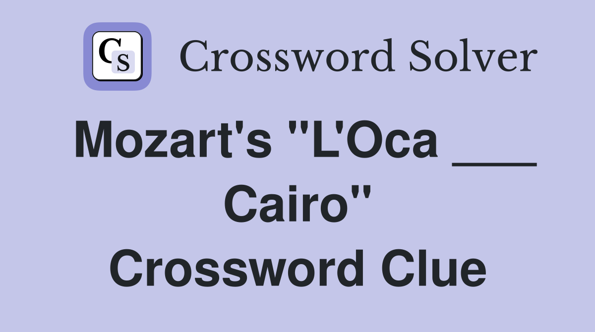 Mozart's "L'Oca ___ Cairo" Crossword Clue