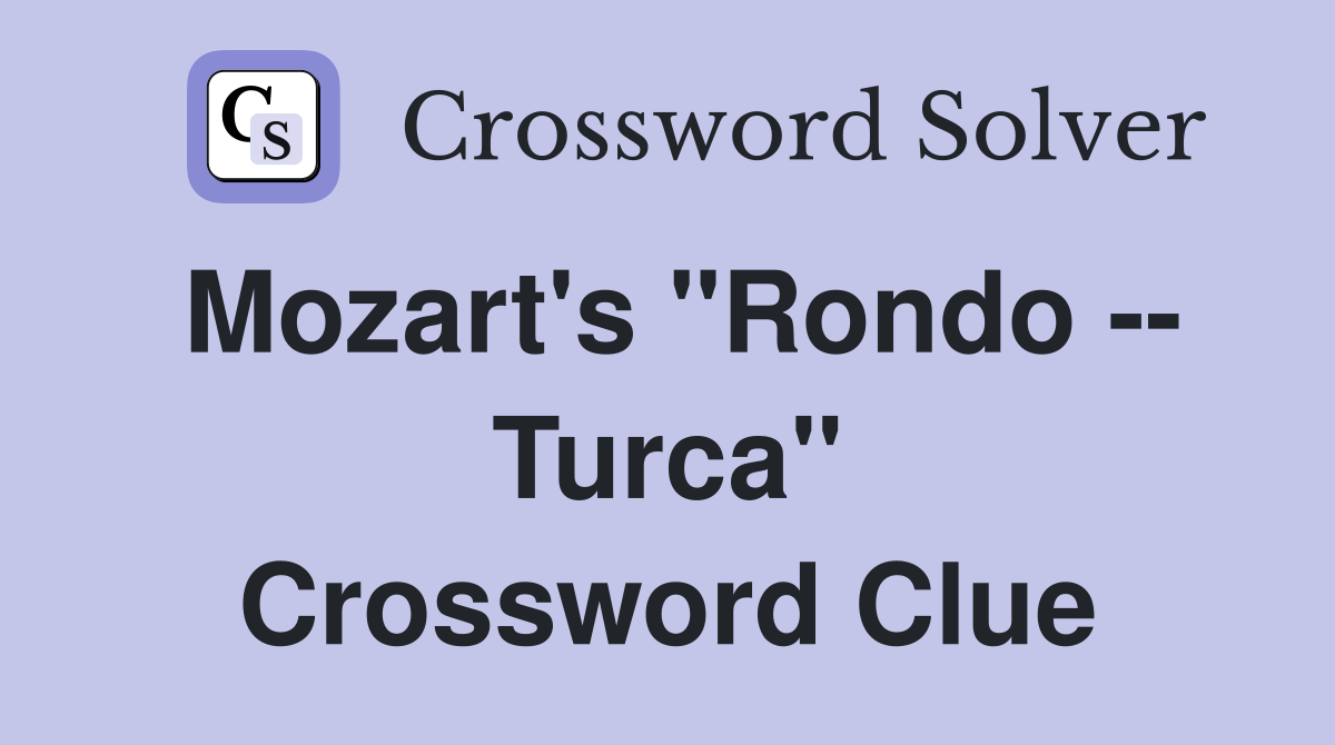 Mozart's "Rondo -- Turca" Crossword Clue