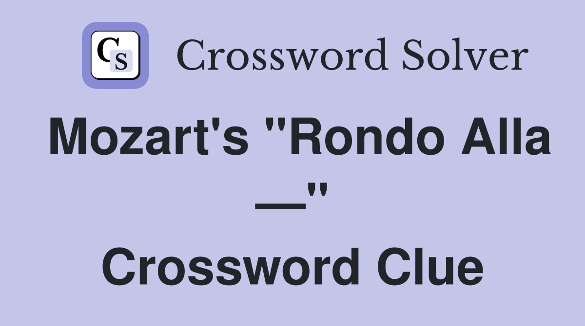 Mozart's "Rondo Alla —" Crossword Clue