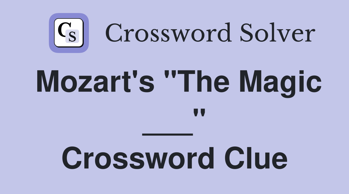 Mozart's "The Magic ___" Crossword Clue