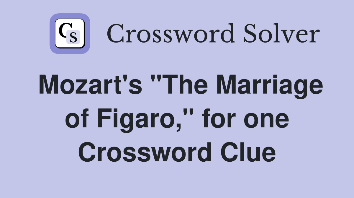 Mozart's "The Marriage of Figaro," for one Crossword Clue