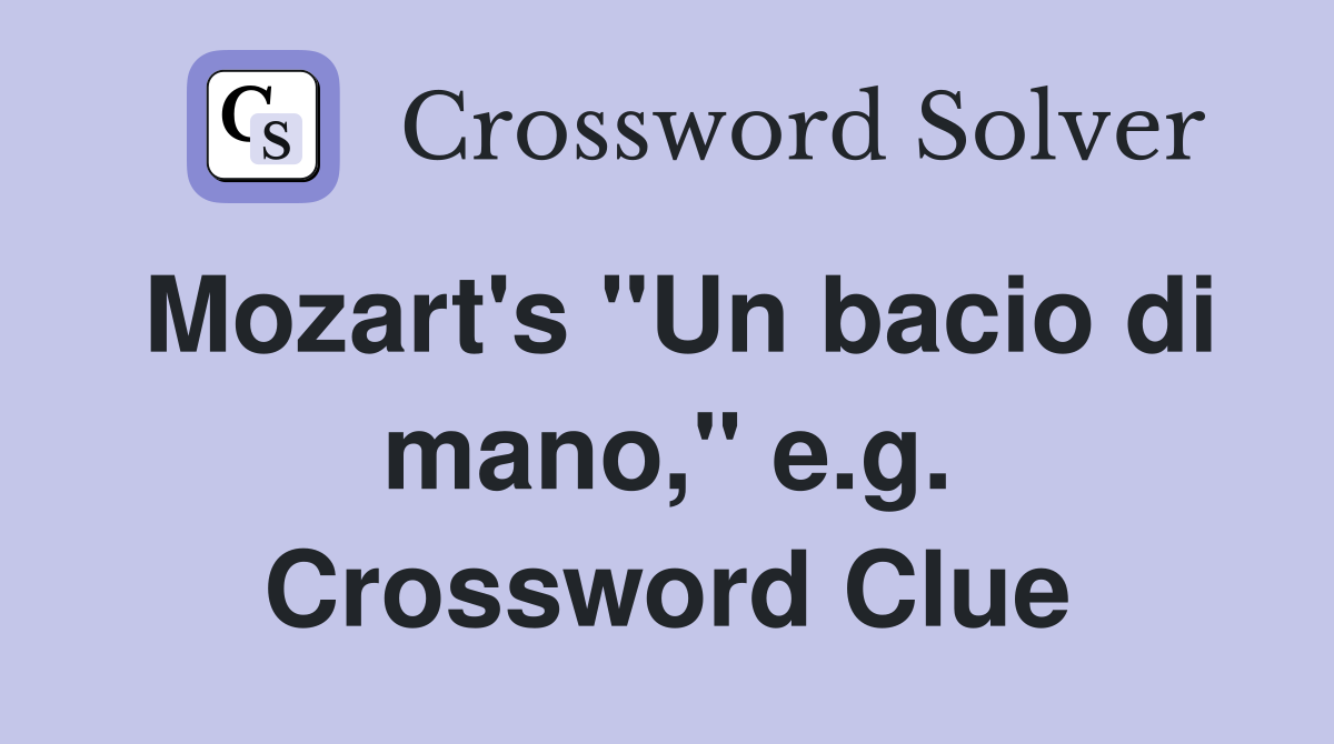 Mozart's "Un bacio di mano," e.g. Crossword Clue