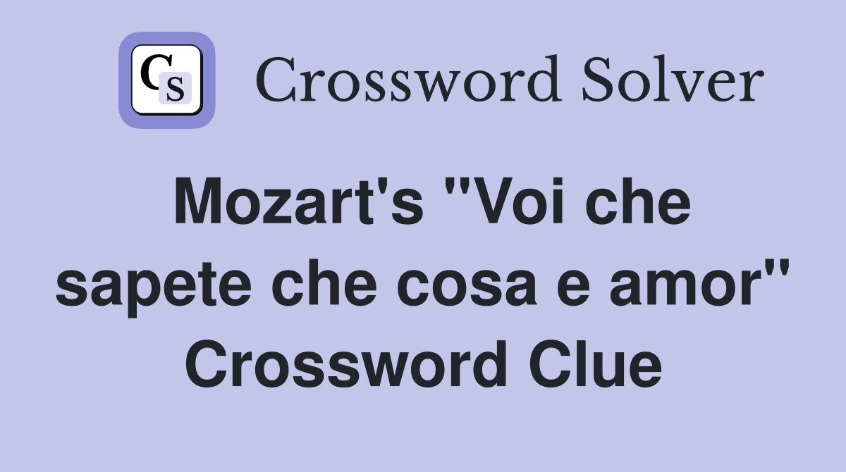 Mozart's "Voi che sapete che cosa e amor" Crossword Clue