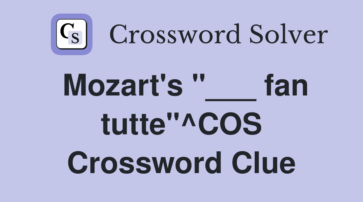 Mozart's "___ fan tutte"^COS Crossword Clue