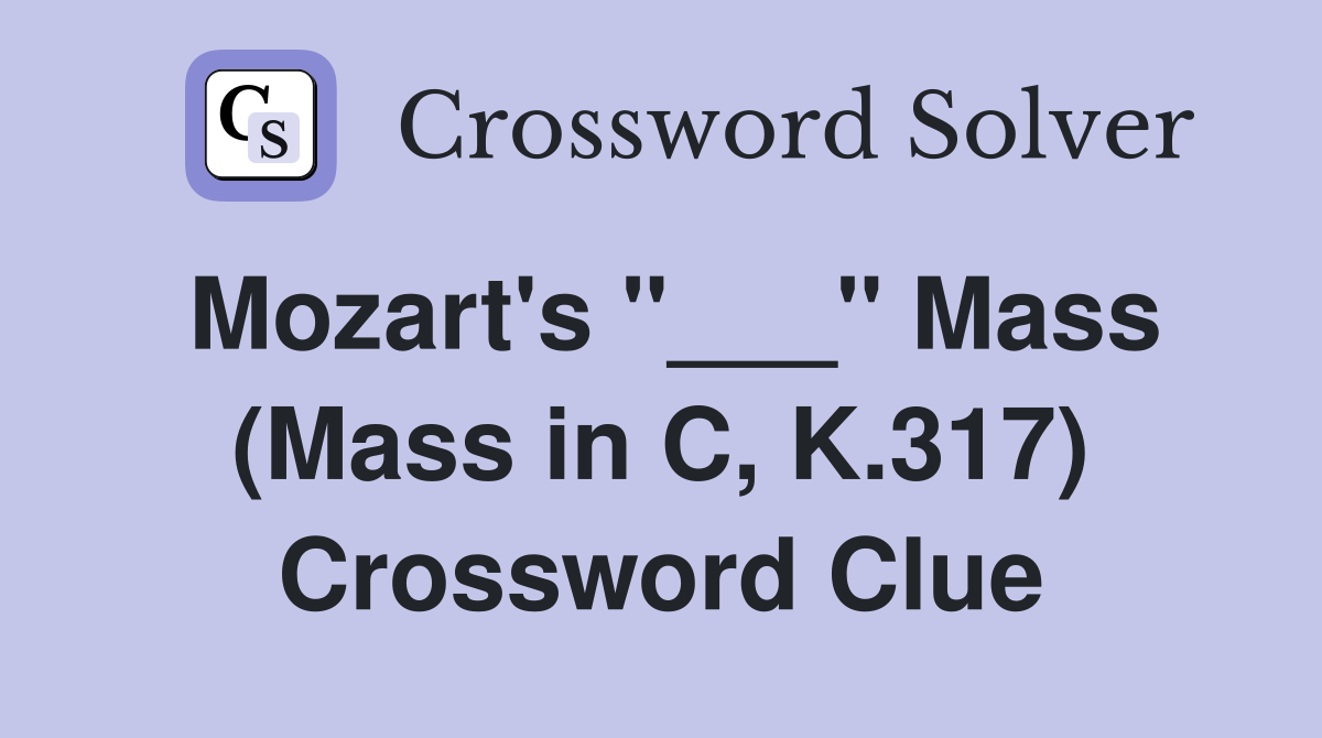 Mozart's "___" Mass (Mass in C, K.317) Crossword Clue