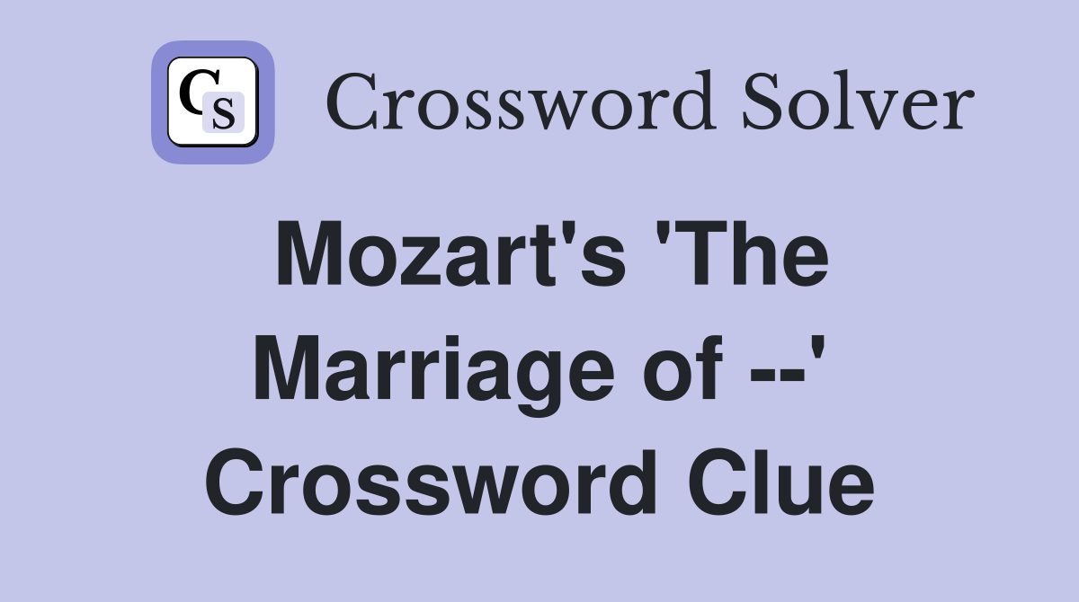 Mozart's 'The Marriage of --' Crossword Clue
