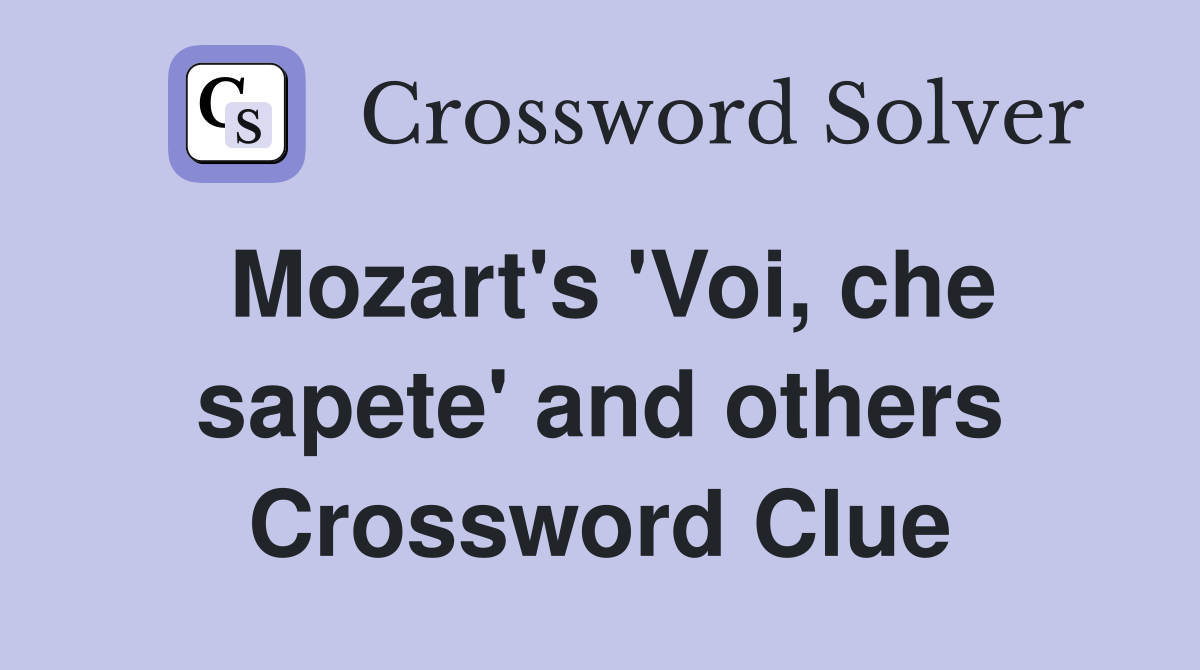 Mozart's 'Voi, che sapete' and others Crossword Clue