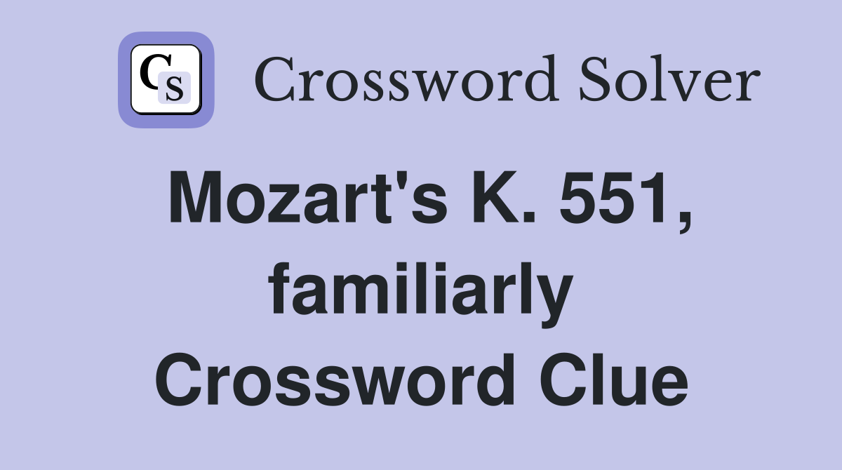 Mozart's K. 551, familiarly Crossword Clue
