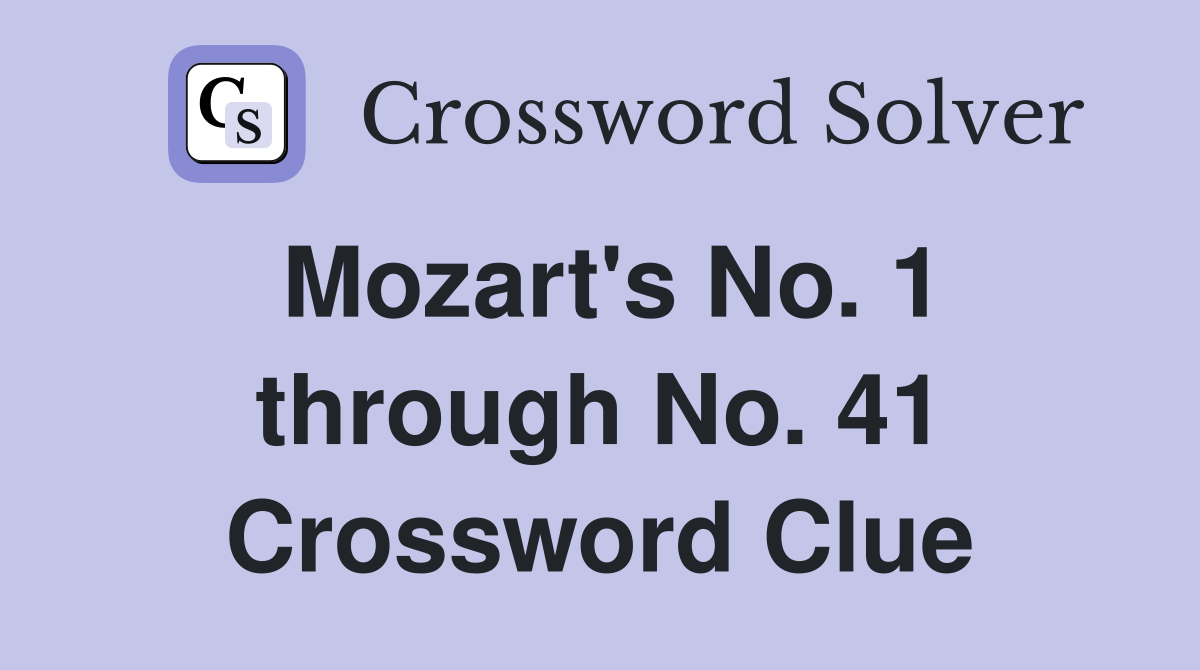 Mozart's No. 1 through No. 41 Crossword Clue
