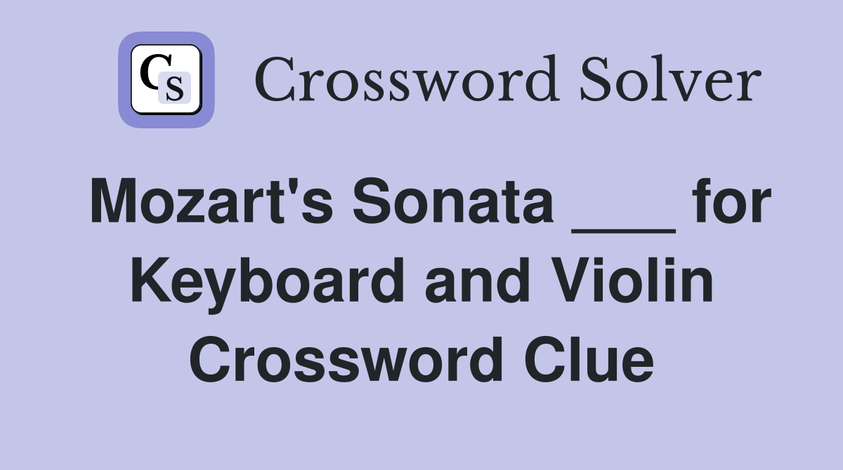 Mozart's Sonata ___ for Keyboard and Violin Crossword Clue