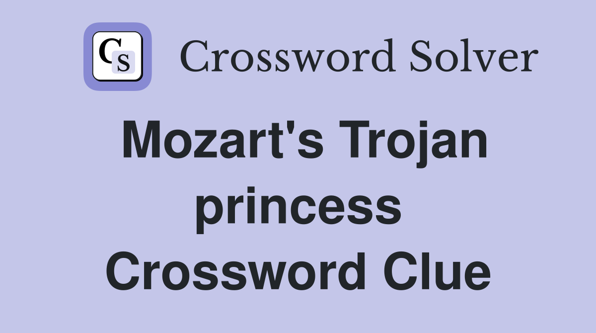 Mozart's Trojan princess Crossword Clue
