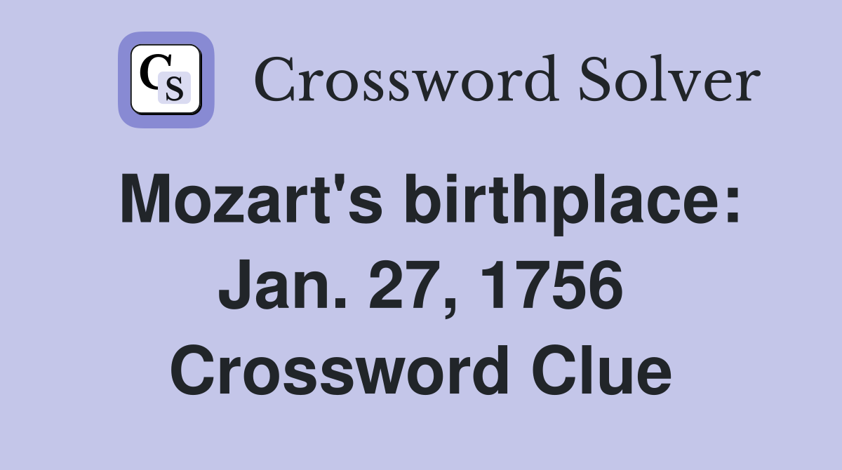 Mozart's birthplace: Jan. 27, 1756 Crossword Clue