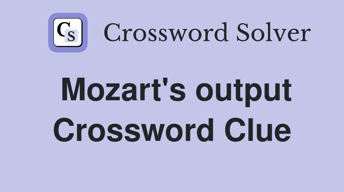Mozart's output Crossword Clue