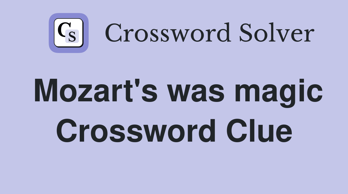 Mozart's was magic Crossword Clue