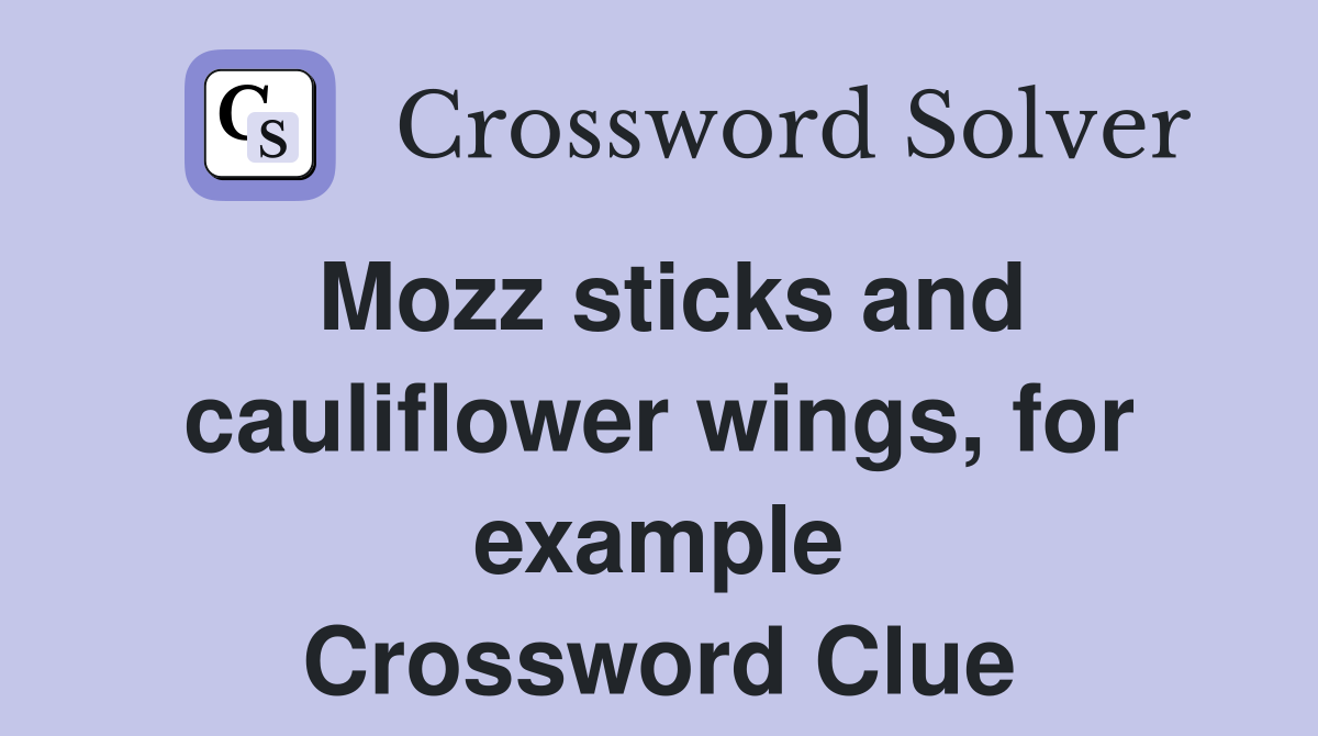 Mozz sticks and cauliflower wings, for example Crossword Clue