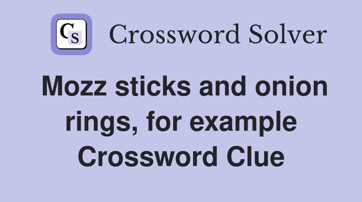 Mozz sticks and onion rings, for example Crossword Clue