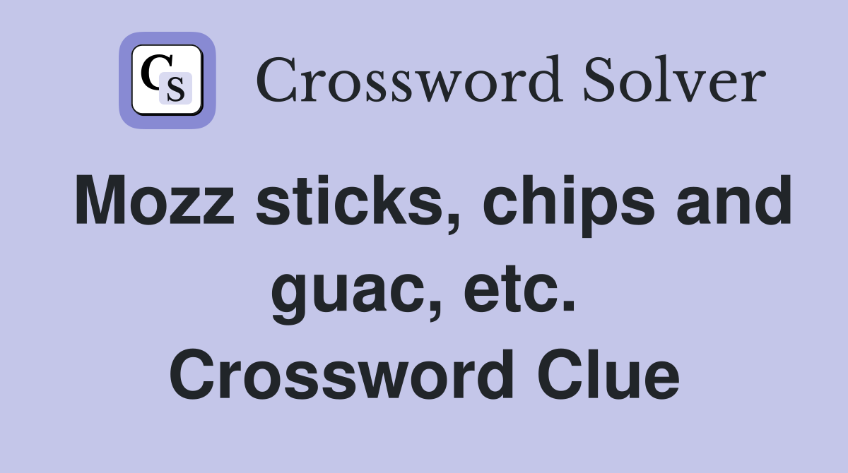 Mozz sticks, chips and guac, etc. Crossword Clue