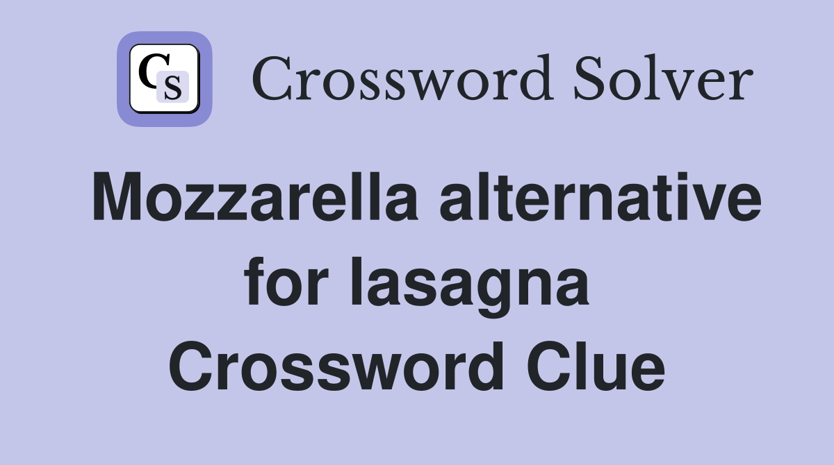 Mozzarella alternative for lasagna Crossword Clue