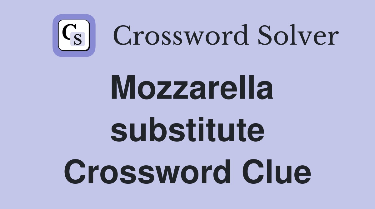 Mozzarella substitute Crossword Clue