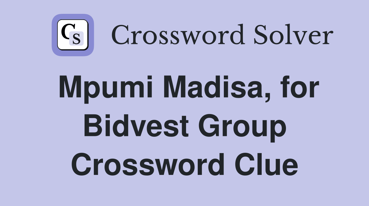 Mpumi Madisa, for Bidvest Group Crossword Clue