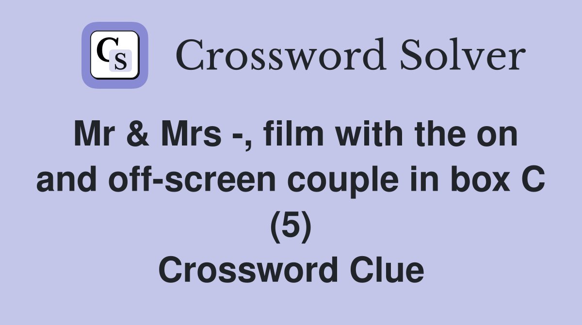 Mr & Mrs -, film with the on and off-screen couple in box C (5) Crossword Clue