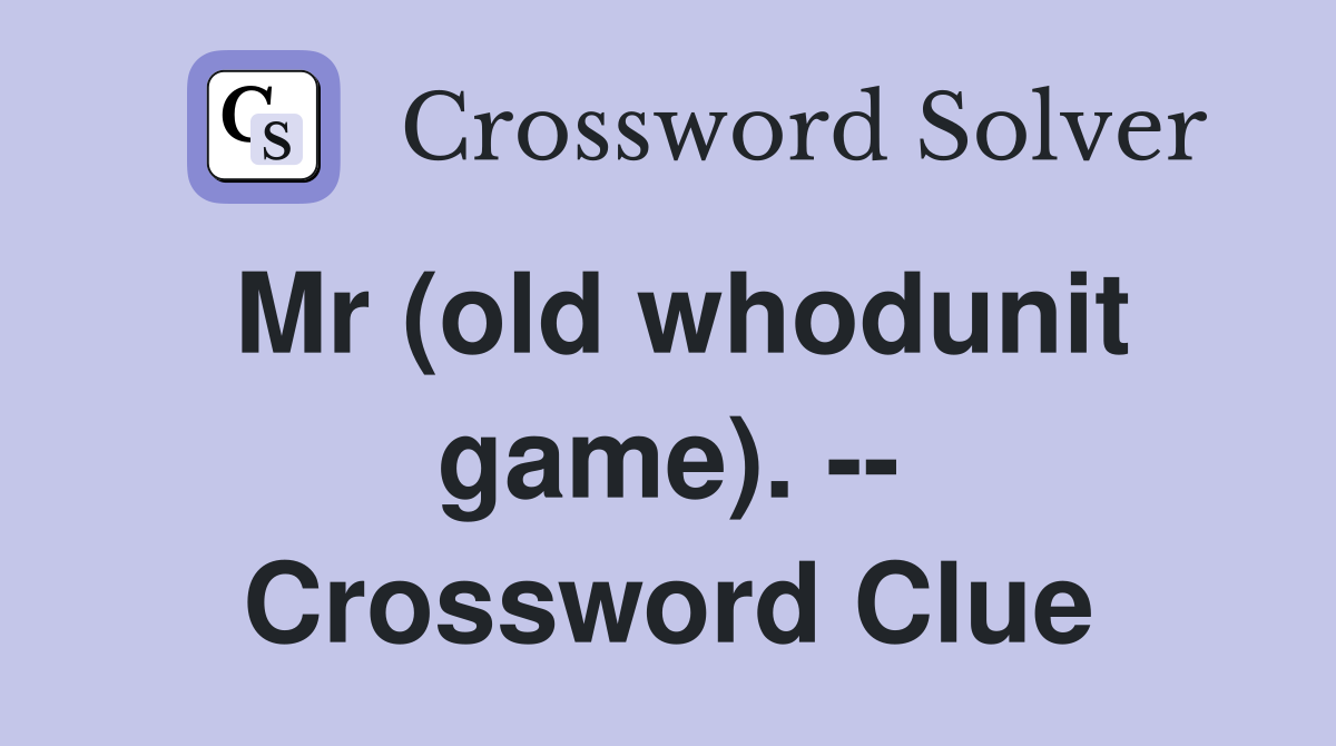 Mr (old whodunit game). -- Crossword Clue