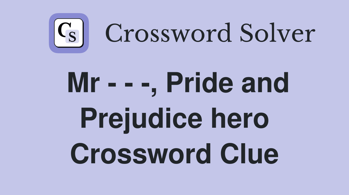 Mr - - -, Pride and Prejudice hero Crossword Clue
