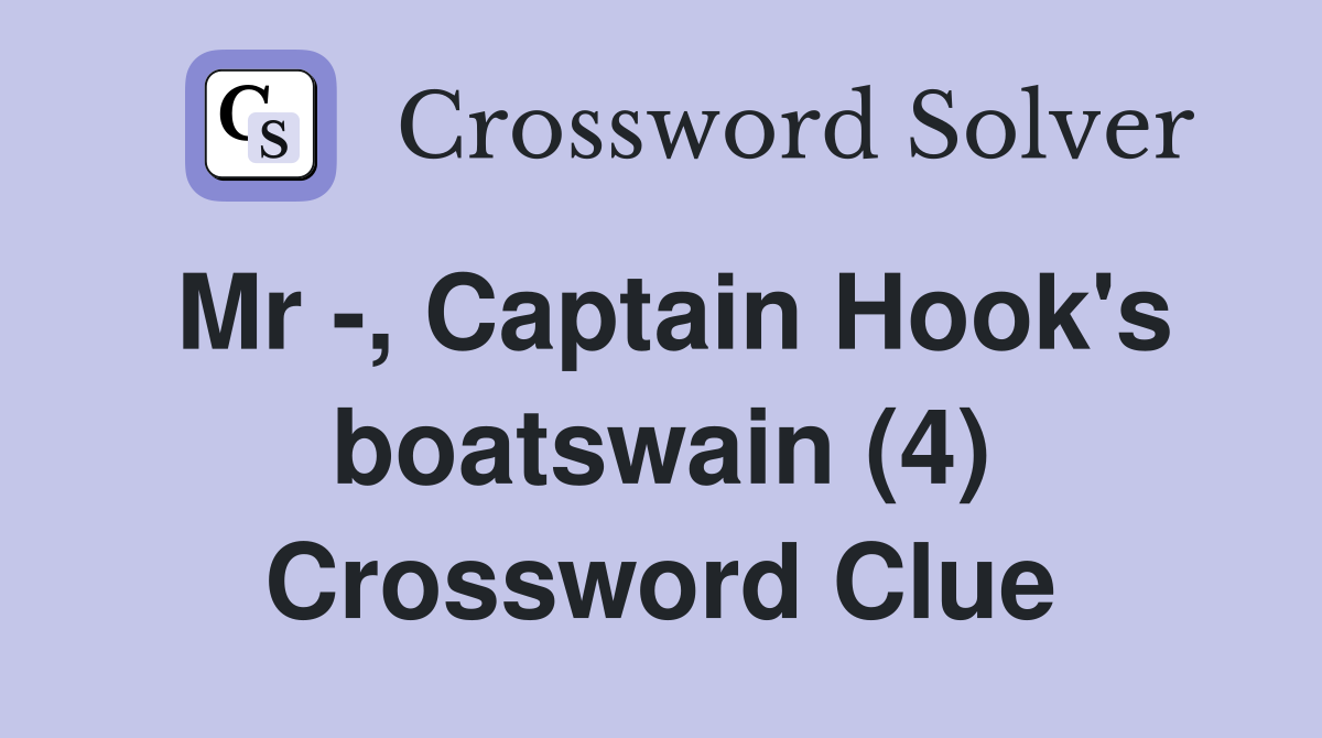 Mr -, Captain Hook's boatswain (4) Crossword Clue