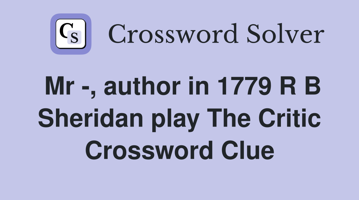 Mr -, author in 1779 R B Sheridan play The Critic Crossword Clue
