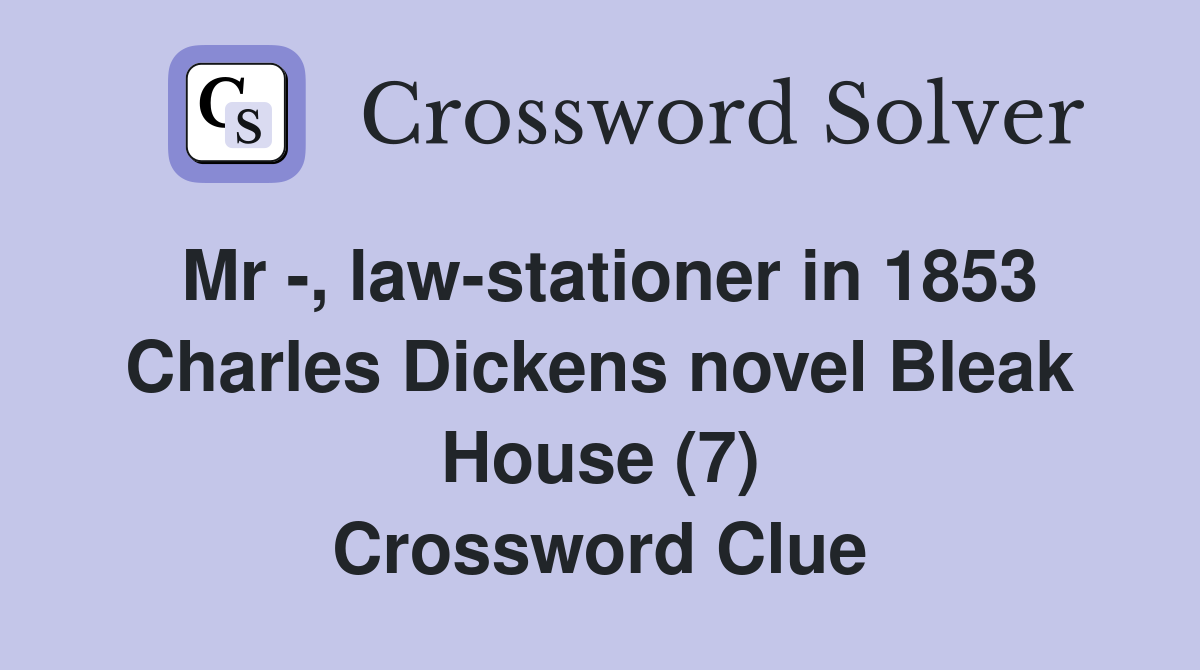 Mr -, law-stationer in 1853 Charles Dickens novel Bleak House (7) Crossword Clue