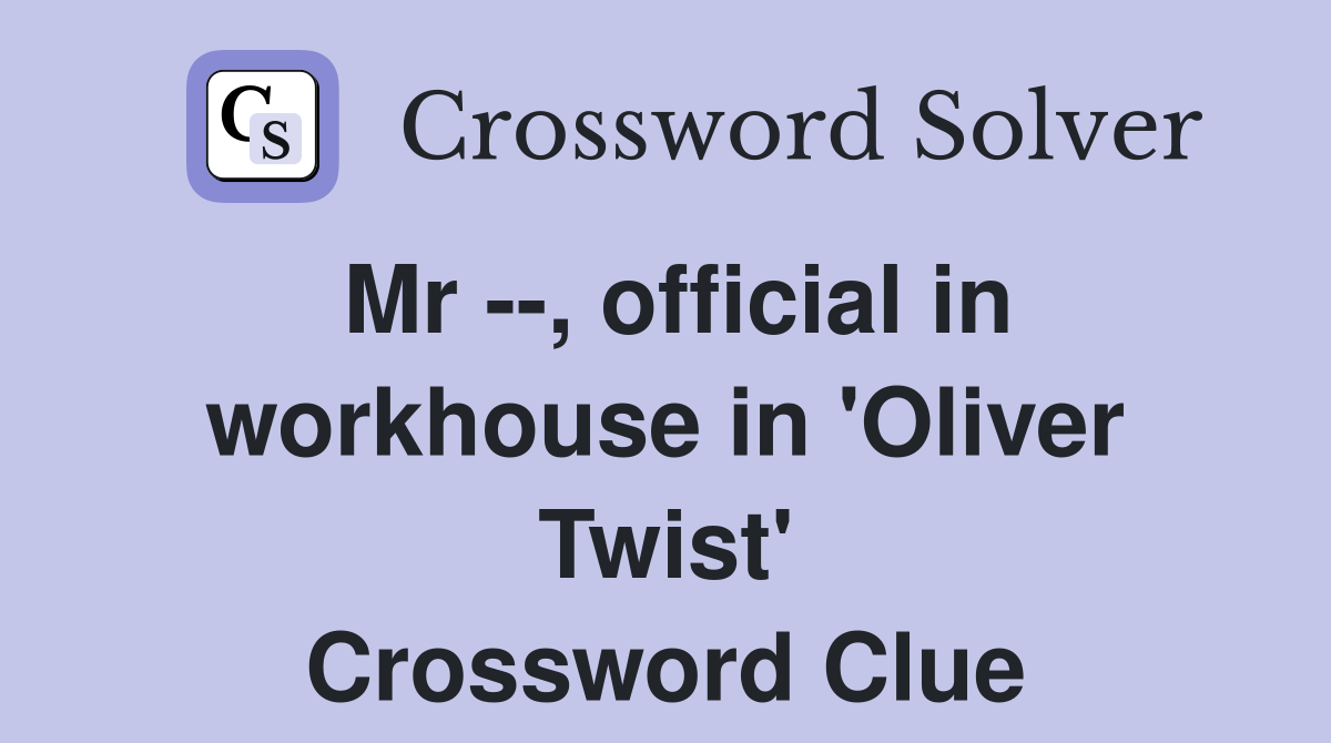 Mr --, official in workhouse in 'Oliver Twist' Crossword Clue