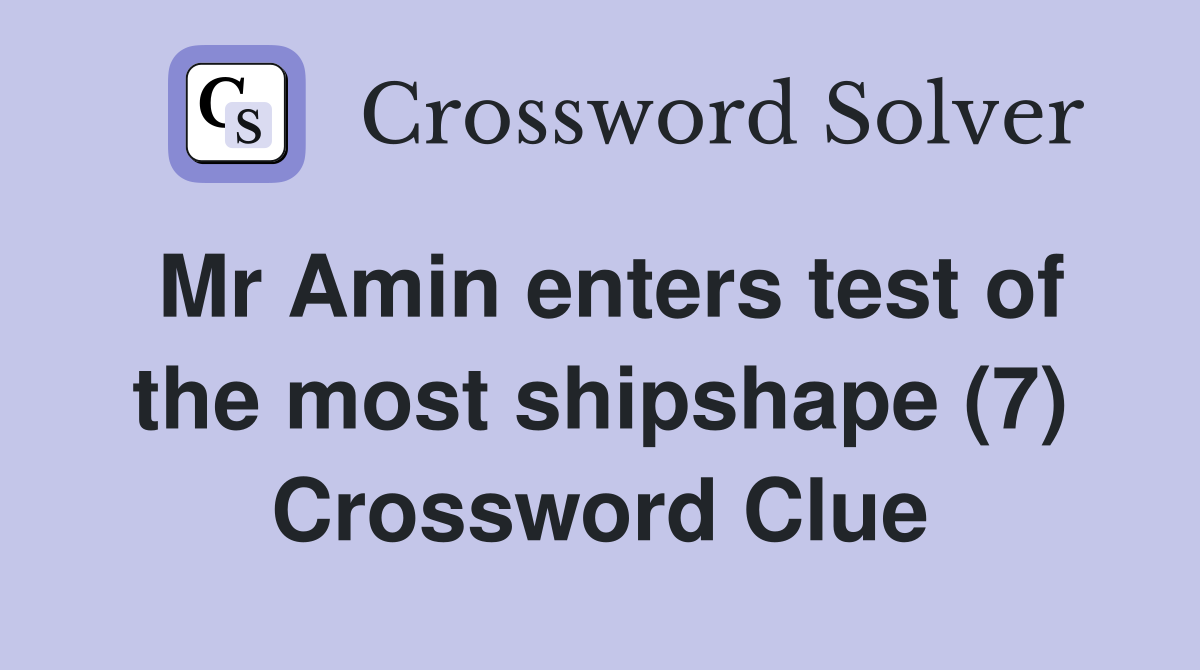 Mr Amin enters test of the most shipshape (7) Crossword Clue