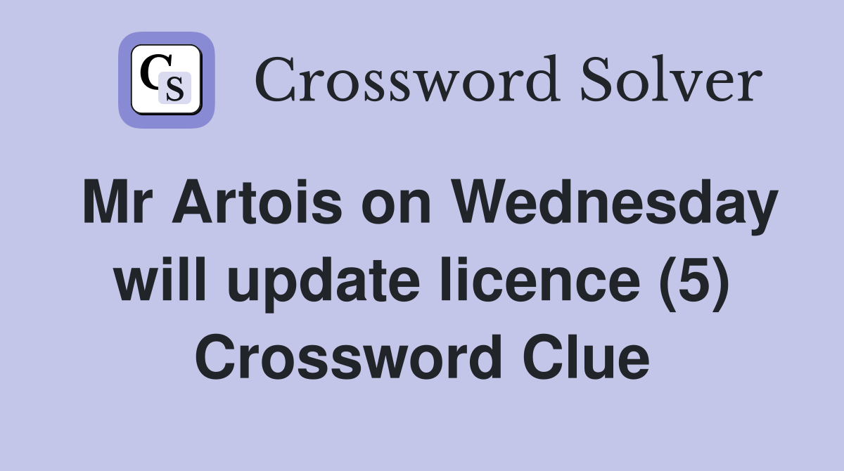 Mr Artois on Wednesday will update licence (5) Crossword Clue